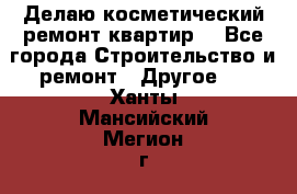 Делаю косметический ремонт квартир  - Все города Строительство и ремонт » Другое   . Ханты-Мансийский,Мегион г.